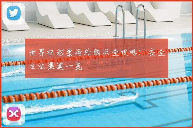 世界杯彩票海外购买全攻略：安全合法渠道一览